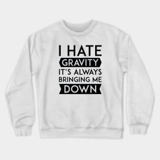 I Hate Gravity Crewneck Sweatshirt